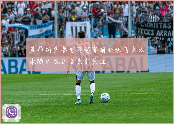 莱昂纳多参与海港赛前合练蒋光太未随队抵达南京引关注